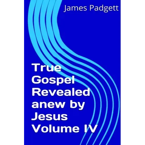 True Gospel Revealed anew by Jesus Vol IV