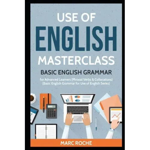 Use of English Masterclass: Basic English Grammar for Advanced Learners (Phrasal Verbs & Collocations): Basic English Grammar for Use of English Serie