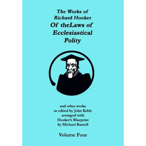 The Works of Richard Hooker: Of the Laws of Ecclesiastical Polity and other works
