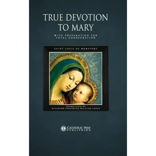 True Devotion to Mary: With Preparation for Total Consecration