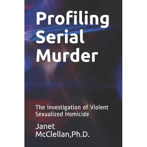 Profiling Serial Murder: The Investigation of Violent Sexualized Homicide