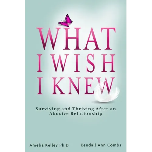 What I Wish I Knew: Surviving and Thriving After an Abusive Relationship