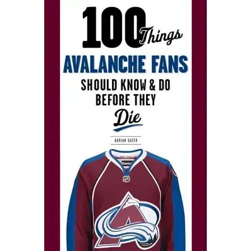 100 Things Avalanche Fans Should Know & Do Before They Die
