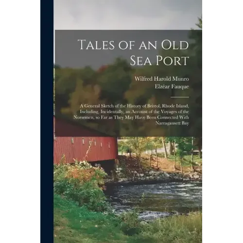 Tales of an old sea Port; a General Sketch of the History of Bristol, Rhode Island, Including, Incidentally, an Account of the Voyages of the Norsemen