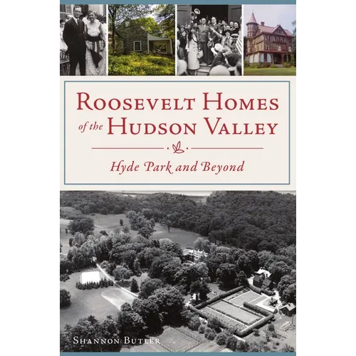 Roosevelt Homes of the Hudson Valley: Hyde Park and Beyond