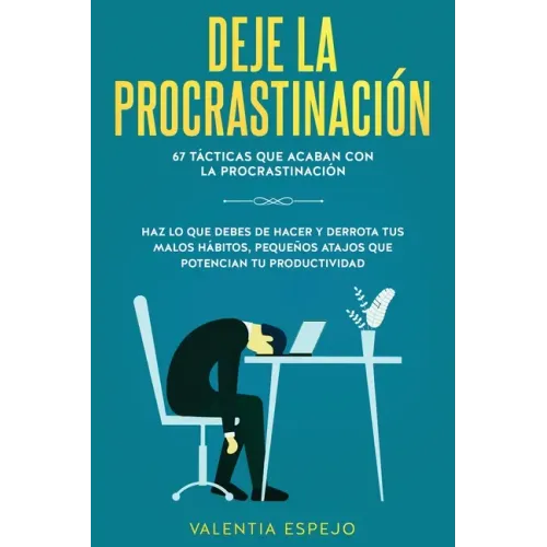 Deje la procrastinación: 67 tácticas que acaban con la procrastinación: Haz lo que debes de hacer y derrota tus malos hábitos, pequeños atajos