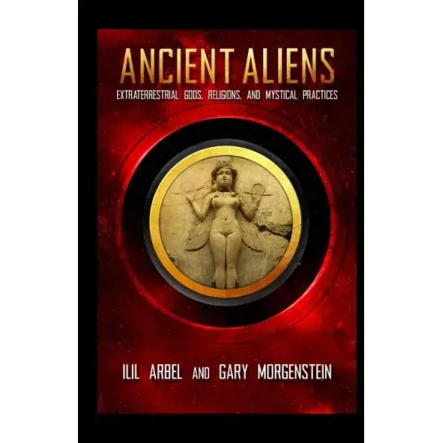 Ancient Aliens: Marradians and Anunnaki: Volume Two: Extraterrestrial Gods, Religions, and Mystical Practices