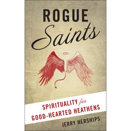 Rogue Saints: Spirituality for Good-Hearted Heathens