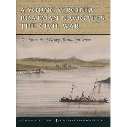 A Young Virginia Boatman Navigates the Civil War: The Journals of George Randolph Wood