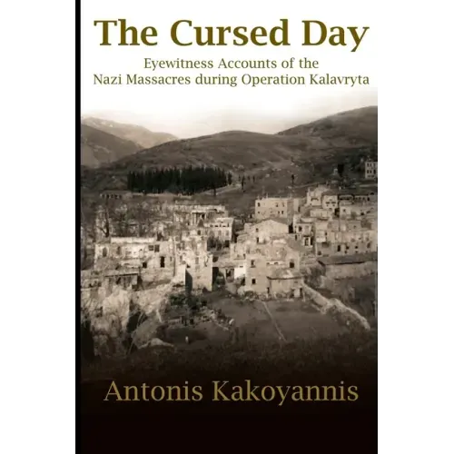The Cursed Day: Eyewitness Accounts of the Nazi Massacres during Operation Kalavryta