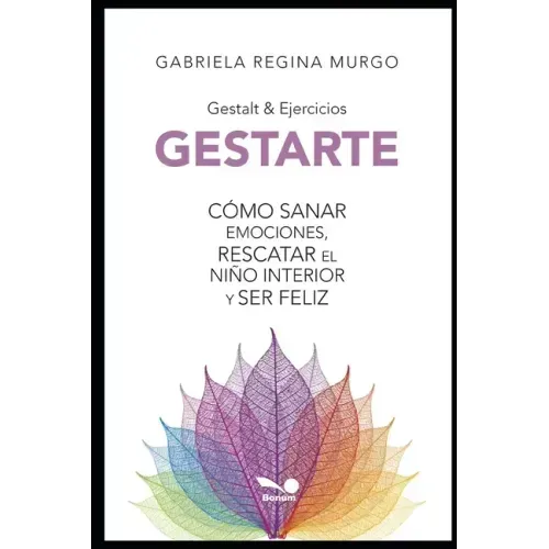 Gestarte: Cómo sanar emociones, rescatar el niño interior y ser feliz