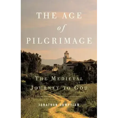 The Age of Pilgrimage: The Medieval Journey to God