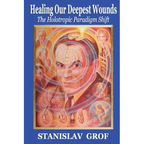 Healing Our Deepest Wounds: The Holotropic Paradigm Shift