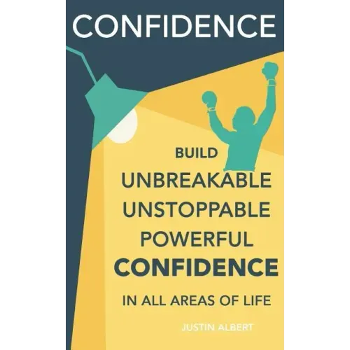 Confidence: Build Unbreakable, Unstoppable, Powerful Confidence: Boost Your Self-Confidence