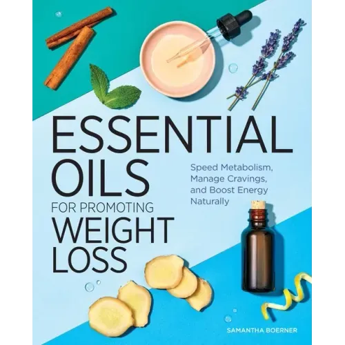 Essential Oils for Promoting Weight Loss: Speed Metabolism, Manage Cravings, and Boost Energy Naturally