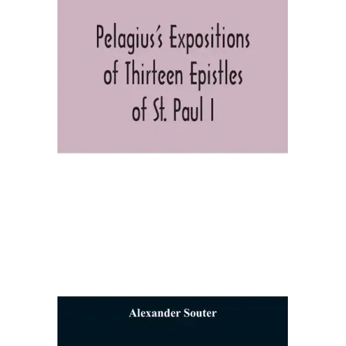 Pelagius's expositions of thirteen epistles of St. Paul I