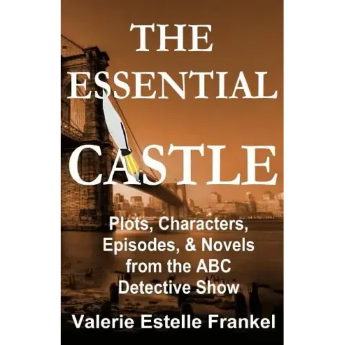 The Essential Castle: Plots, Characters, Episodes and Novels from the ABC Detective Show