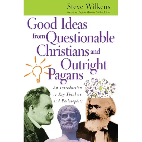 Good Ideas from Questionable Christians and Outright Pagans: An Introduction to Key Thinkers and Philosophies