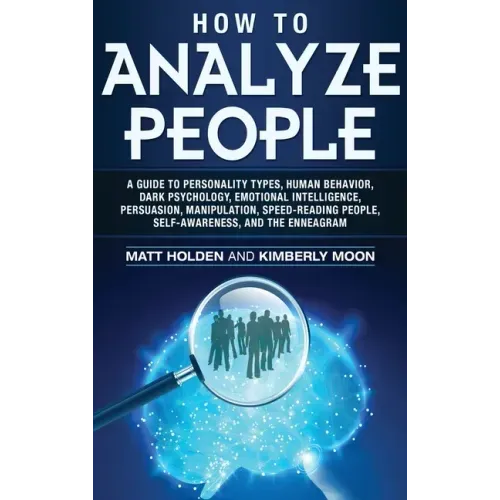How to Analyze People: A Guide to Personality Types, Human Behavior, Dark Psychology, Emotional Intelligence, Persuasion, Manipulation, Speed