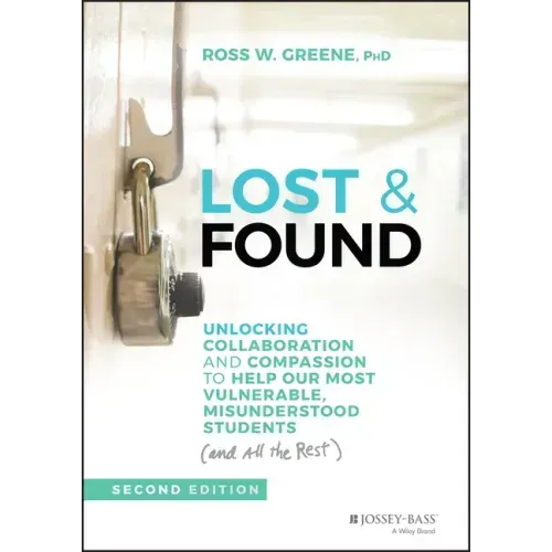 Lost & Found: Unlocking Collaboration and Compassion to Help Our Most Vulnerable, Misunderstood Students (and All the Rest)
