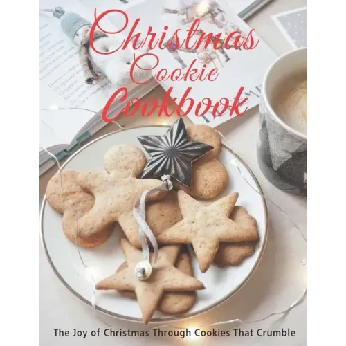 Christmas Cookie Cookbook: The Joy of Christmas Through Cookies That Crumble
