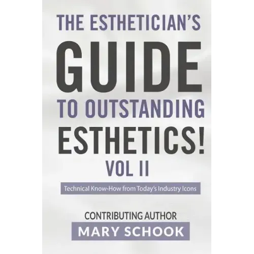 The Esthetician's Guide To Outstanding Esthetics Vol II Mary Schook: Techinical Know-How from Today's Industry Icons