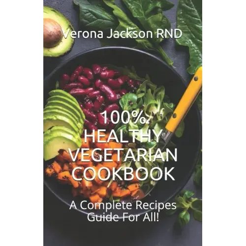 100% Healthy Vegetarian Cookbook: A Complete Recipes Guide For All!