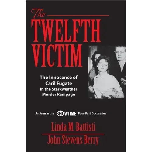 The Twelfth Victim: The Innocence of Caril Fugate in the Starkweather Murder Rampage