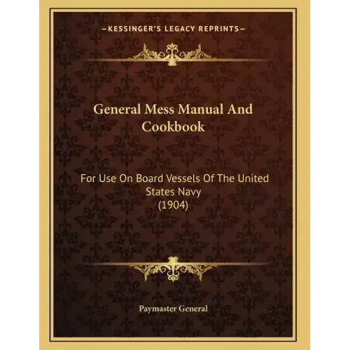General Mess Manual And Cookbook: For Use On Board Vessels Of The United States Navy (1904)