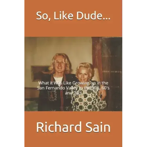 So, Like Dude...: What it Was Like Growing up in the San Fernando Valley in the 50's, 60's and 70's