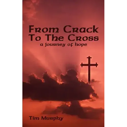 From Crack To The Cross: A Journey of Hope