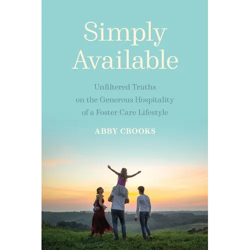 Simply Available: Unfiltered Truths on the Generous Hospitality of a Foster Care Lifestyle