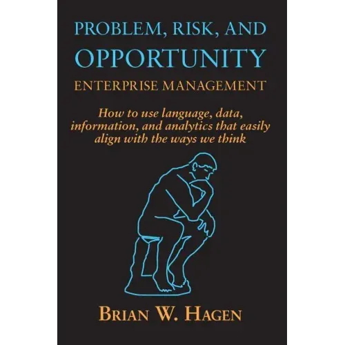 Problem, RIsk, and Opportunity Enterprise Management: How to use language, data, information, and analytics that easily align with the ways we think