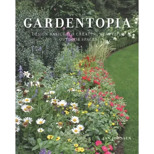 Gardentopia: Design Basics for Creating Beautiful Outdoor Spaces