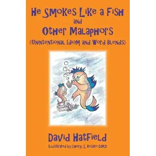 He Smokes Like a Fish and Other Malaphors (Unintentional Idiom and Word Blends)