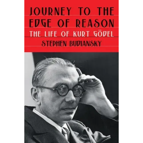 Journey to the Edge of Reason: The Life of Kurt Gödel