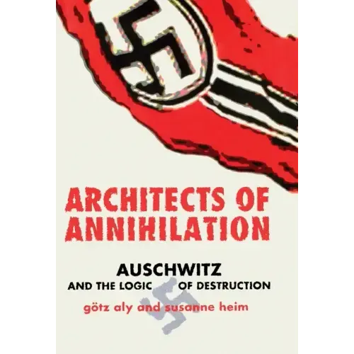 Architects of Annihilation: Auschwitz and the Logic of Destruction