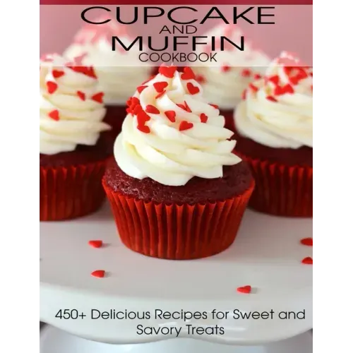 CupCake and Muffin Cookbook: 405+ Delicious Recipes for Sweet and Savory Treats