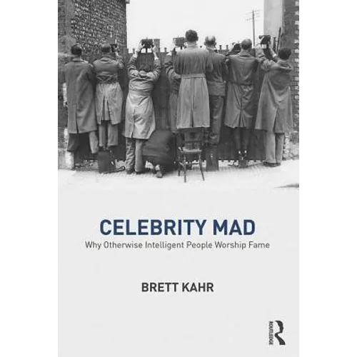 Celebrity Mad: Why Otherwise Intelligent People Worship Fame
