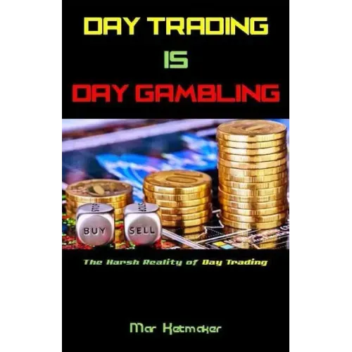 Day Trading Is Day Gambling: The Harsh Reality of Day Trading