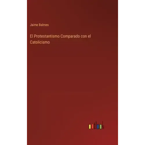 El Protestantismo Comparado con el Catolicismo