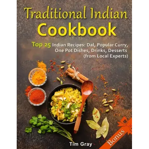 Traditional Indian Cookbook Top 25 Indian Recipes: Dal, Popular Curry, One Pot Dishes, Drinks, Desserts (from Local Experts)