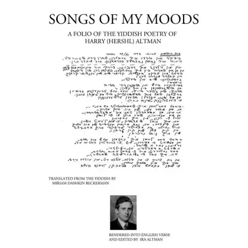 Songs of My Moods: A Folio of the Yiddish Poetry of Harry (Hershl) Altman