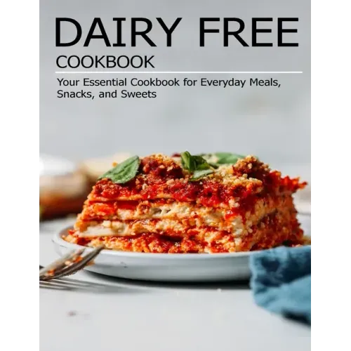 Dairy Free Cookbook: Your Essential Cookbook for Everyday Meals, Snacks, and Sweets