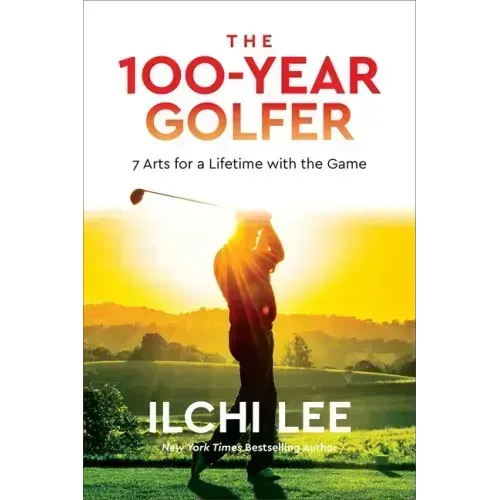 The 100-Year Golfer: 7 Arts for a Lifetime with the Game