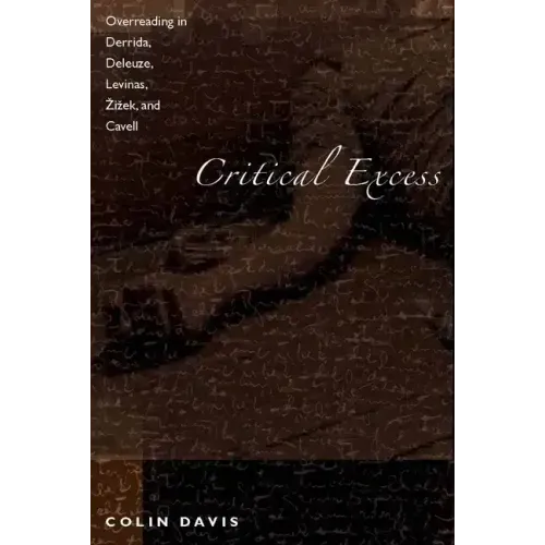 Critical Excess: Overreading in Derrida, Deleuze, Levinas, A'Iaek and Cavell