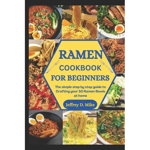 Ramen Cookbook for Beginners: The simple step by step guide to Crafting your 50 Ramen Bowls at home
