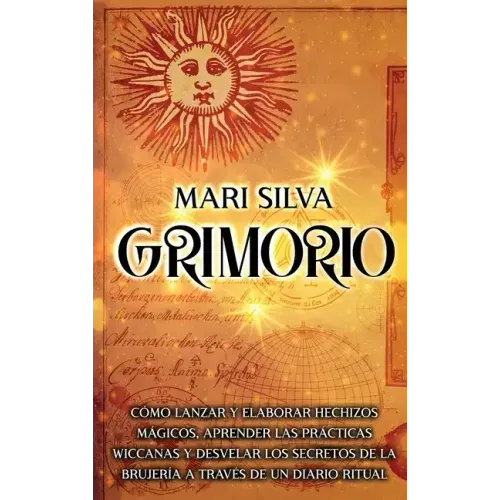Grimorio: Cómo lanzar y elaborar hechizos mágicos, aprender las prácticas wiccanas y desvelar los secretos de la brujería a través de un diario ritual