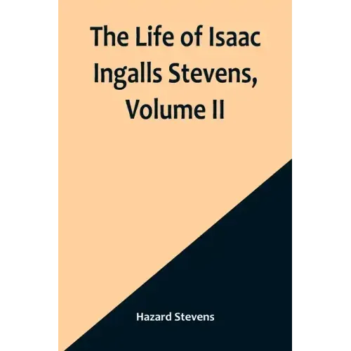 The Life of Isaac Ingalls Stevens, Volume II