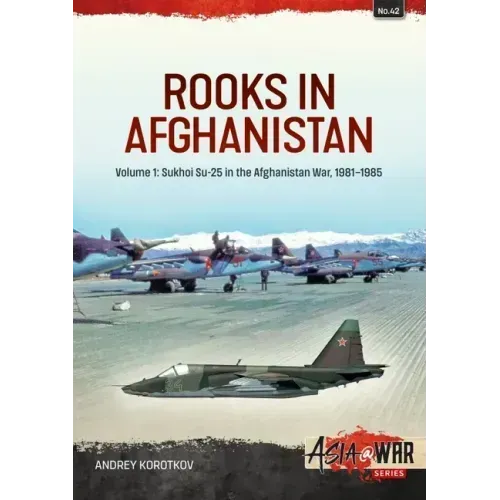 Rooks in Afghanistan: Volume 1: Sukhoi Su-25 in the Afghanistan War, 1981-1985